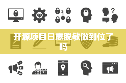 开源项目日志脱敏做到位了吗