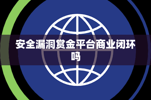 安全漏洞赏金平台商业闭环吗