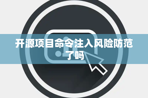 开源项目命令注入风险防范了吗