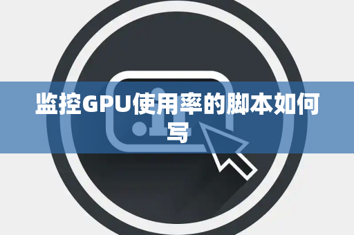 监控GPU使用率的脚本如何写