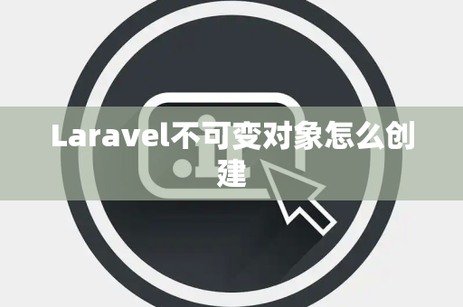 Laravel不可变对象怎么创建