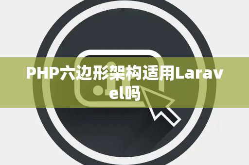 PHP六边形架构适用Laravel吗
