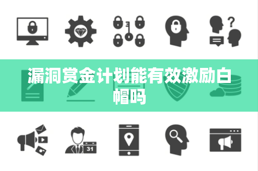 漏洞赏金计划能有效激励白帽吗