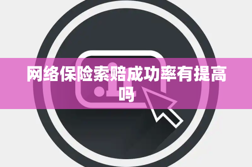 网络保险索赔成功率有提高吗