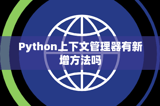 Python上下文管理器有新增方法吗