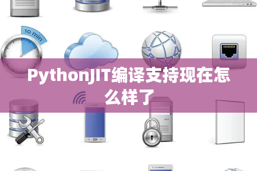 PythonJIT编译支持现在怎么样了