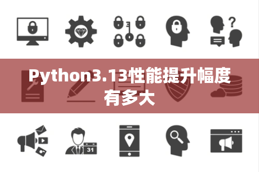 Python3.13性能提升幅度有多大