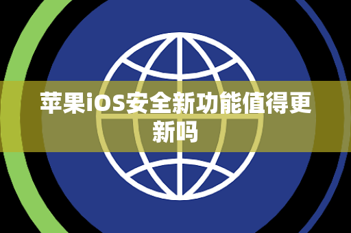 苹果iOS安全新功能值得更新吗
