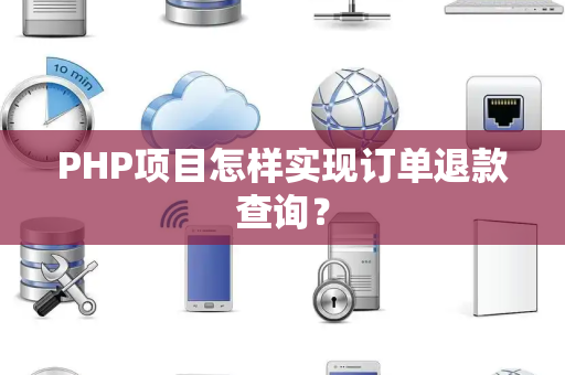 PHP项目怎样实现订单退款查询？