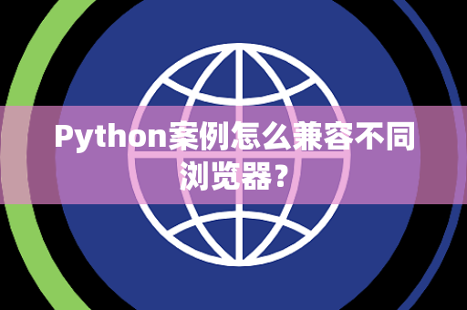 Python案例怎么兼容不同浏览器？