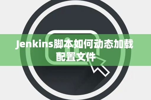 Jenkins脚本如何动态加载配置文件