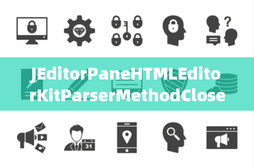 JEditorPaneHTMLEditorKitParserMethodClosed关闭选择器