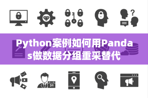 Python案例如何用Pandas做数据分组重采替代