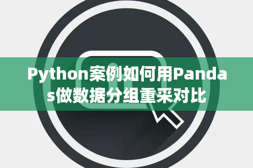 Python案例如何用Pandas做数据分组重采对比