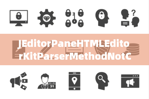 JEditorPaneHTMLEditorKitParserMethodNotConnected未连接 JEditorPaneHTMLEditorKitParserMethodNotConnected未连接