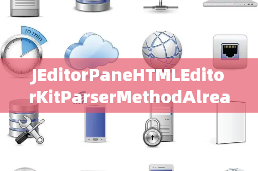 JEditorPaneHTMLEditorKitParserMethodAlreadyBound已绑定 JEditorPaneHTMLEditorKitParserMethodAlreadyBound已绑定