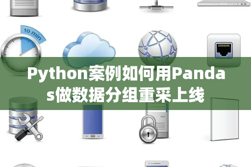Python案例如何用Pandas做数据分组重采上线 Python案例如何用Pandas做数据分组重采上线