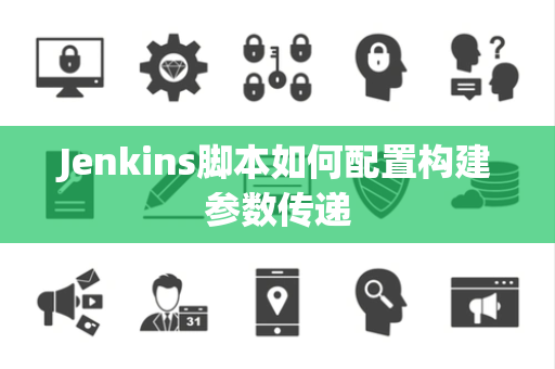 Jenkins脚本如何配置构建参数传递