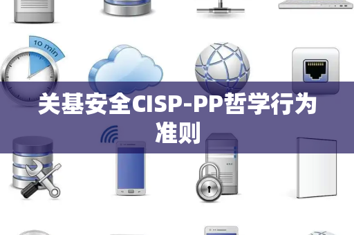 关基安全CISP-PP哲学行为准则