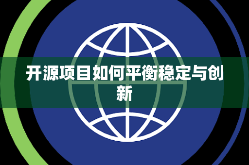 开源项目如何平衡稳定与创新