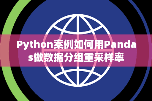 Python案例如何用Pandas做数据分组重采样率