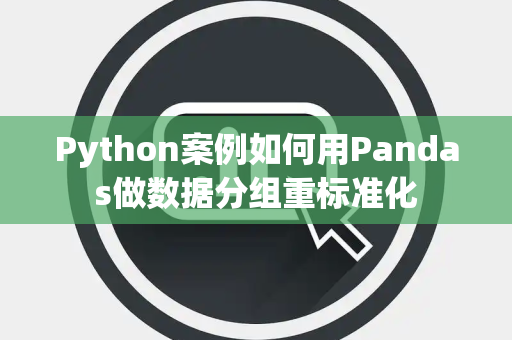 Python案例如何用Pandas做数据分组重标准化