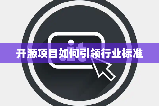 开源项目如何引领行业标准