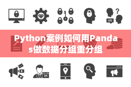 Python案例如何用Pandas做数据分组重分组