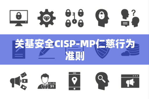 关基安全CISP-MP仁慈行为准则