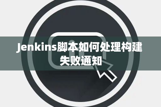 Jenkins脚本如何处理构建失败通知