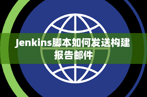 Jenkins脚本如何发送构建报告邮件