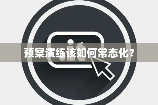 预案演练该如何常态化？