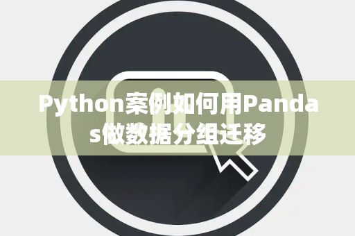 Python案例如何用Pandas做数据分组迁移