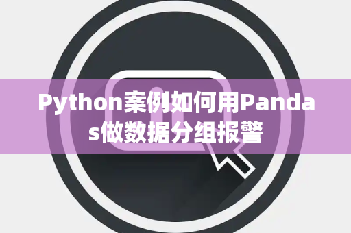 Python案例如何用Pandas做数据分组报警