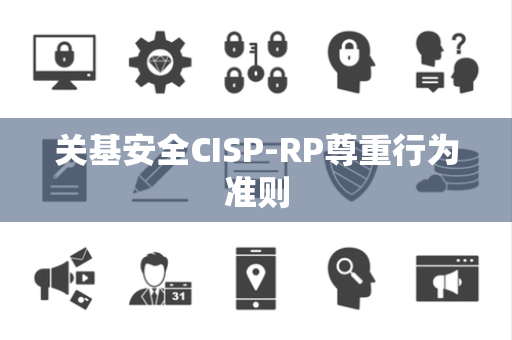 关基安全CISP-RP尊重行为准则