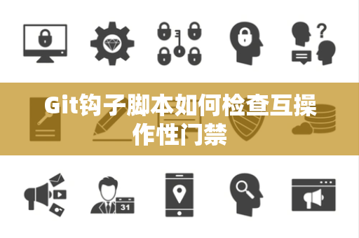 Git钩子脚本如何检查互操作性门禁