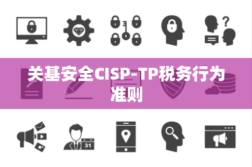 关基安全CISP-TP税务行为准则