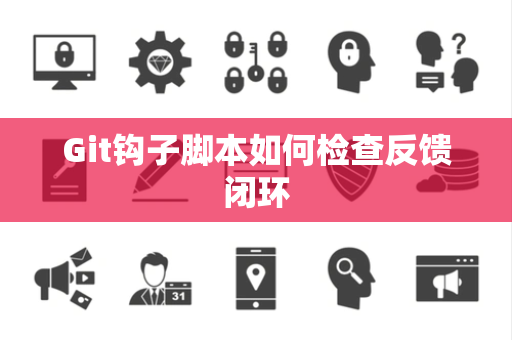 Git钩子脚本如何检查反馈闭环