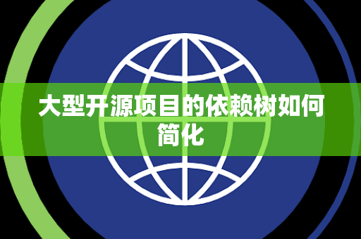 大型开源项目的依赖树如何简化