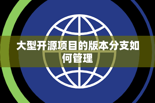 大型开源项目的版本分支如何管理