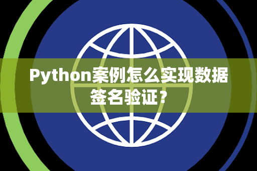 Python案例怎么实现数据签名验证? Python案例怎么实现数据签名验证?