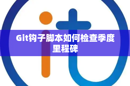 Git钩子脚本如何检查季度里程碑