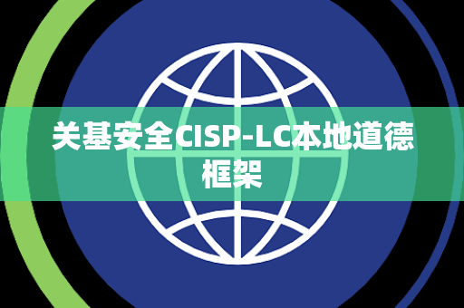 关基安全CISP-LC本地道德框架