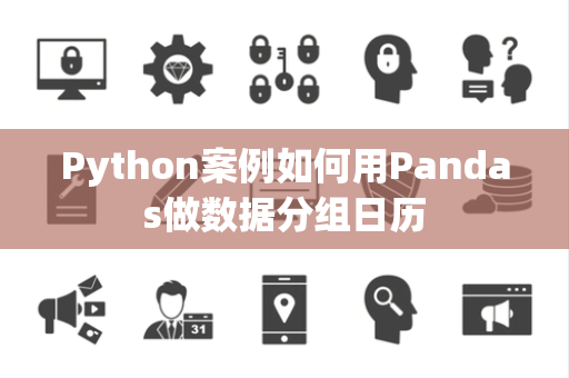 Python案例如何用Pandas做数据分组日历
