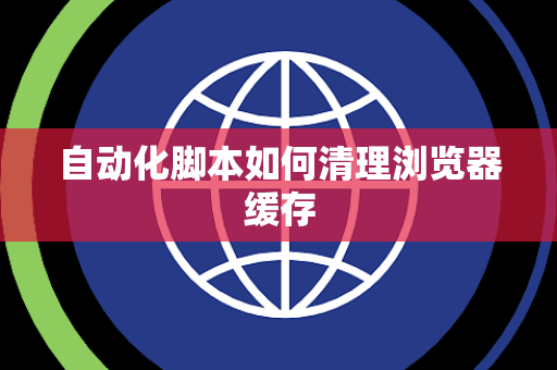 自动化脚本如何清理浏览器缓存