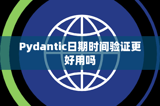Pydantic日期时间验证更好用吗