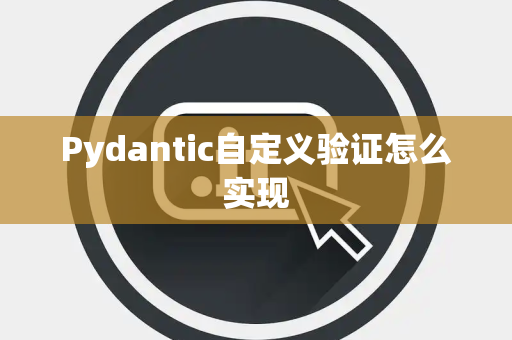 Pydantic自定义验证怎么实现