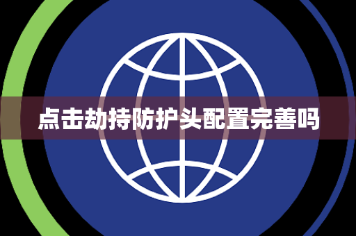 点击劫持防护头配置完善吗