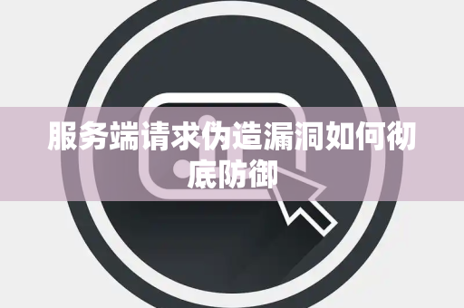服务端请求伪造漏洞如何彻底防御