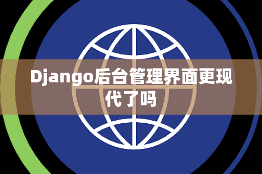 Django后台管理界面更现代了吗